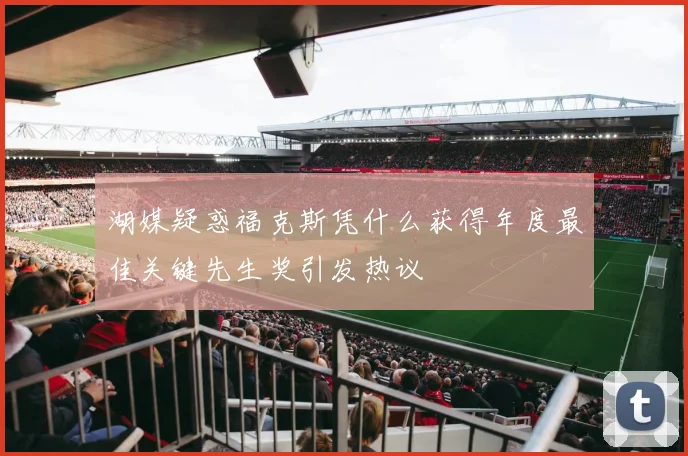 湖媒疑惑福克斯凭什么获得年度最佳关键先生奖引发热议